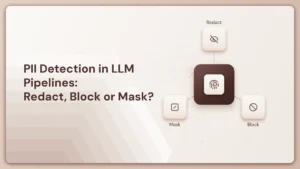 PII Detection in LLM Pipelines: Redact, Block or Mask?